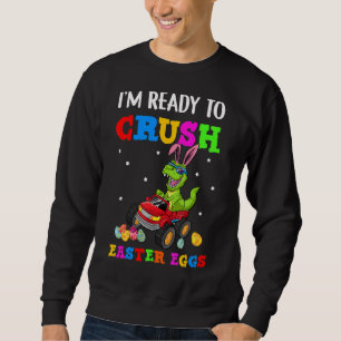 I'm Ready To Crush Easter Eggs Monster Truck Rex D Sweatshirt
