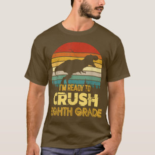 I'm Ready To Crush Eighth Grade Back To School Din T-Shirt