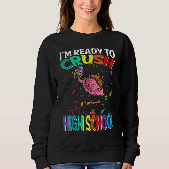 I'm Ready To Crush High School Flamingo Back To Sc Sweatshirt (Front)