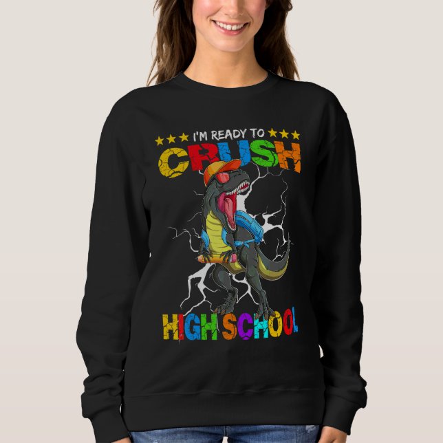 I'm Ready To Crush High School Rex Dinosaur Back T Sweatshirt (Front)