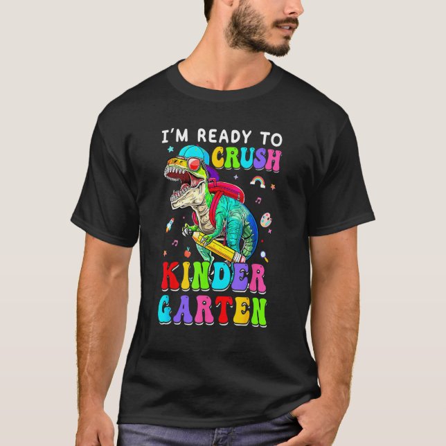 I'm Ready To Crush Kindergarten Dinosaur 1st Day O T-Shirt (Front)