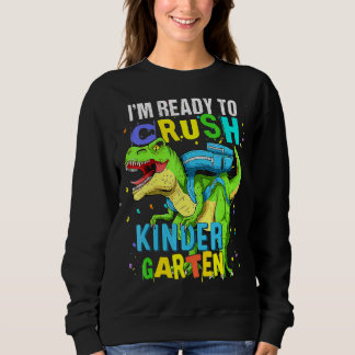 I'm Ready To Crush Kindergarten Dinosaur Back To S Sweatshirt