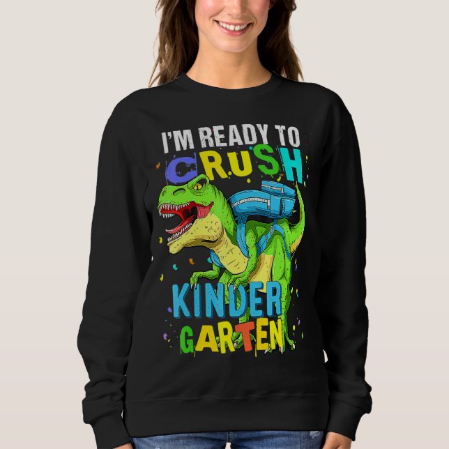 I'm Ready To Crush Kindergarten Dinosaur Back To S Sweatshirt (Front)