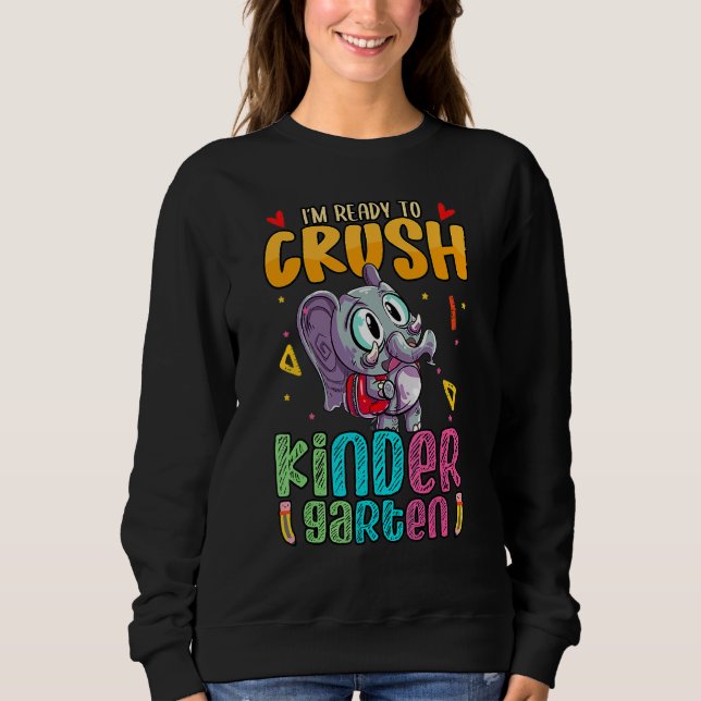I'm Ready To Crush Kindergarten With  Elephant Cut Sweatshirt (Front)