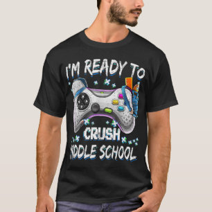 I'm Ready To Crush Middle School Video Game Back t T-Shirt