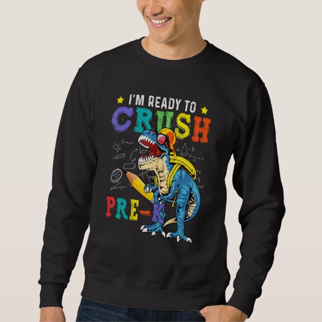 I'm Ready To Crush Pre K Dinosaur Back To School K Sweatshirt (Front)
