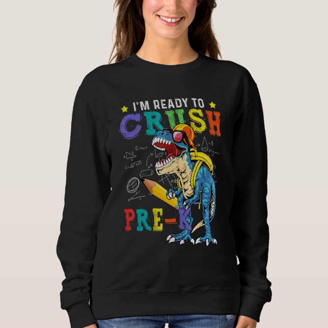 I'm Ready To Crush Pre K Dinosaur Back To School K Sweatshirt (Front)