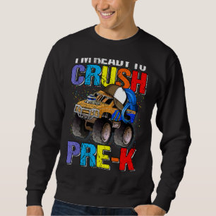 I'm Ready To Crush Pre K Monster Truck Back To Sch Sweatshirt