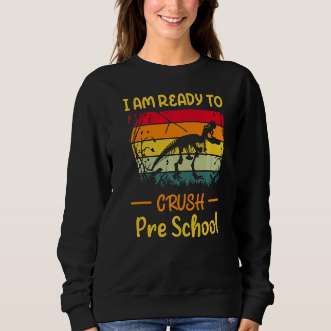 I'm Ready To Crush Pre School Back To School Trex  Sweatshirt (Front)