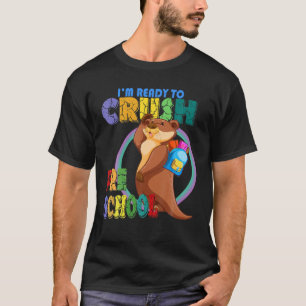 I'm Ready To Crush Pre School Cute Otter Back To S T-Shirt