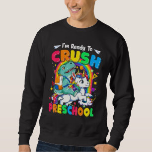 I'm Ready To Crush Preschool Unicorn Dinosaur Back Sweatshirt