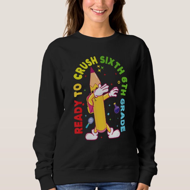 I'm Ready To Crush Sixth 6th Grade Back To School  Sweatshirt (Front)
