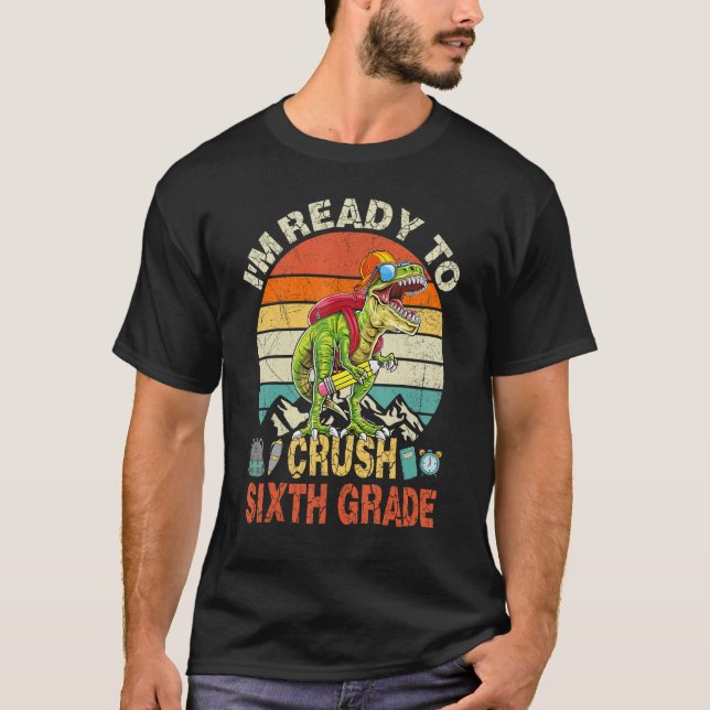 I'm Ready To Crush Sixth Grade Rex Dinosaur Back T T-Shirt (Front)