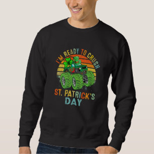 I'm Ready to Crush St Patrick's Day Monster Truck  Sweatshirt