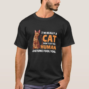 I'm Really a Cat Don't let this Human Costume Fool T-Shirt