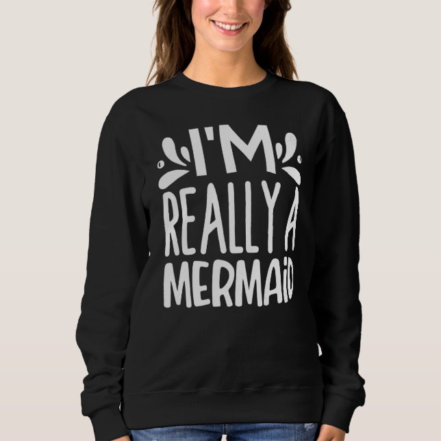 I'm Really A Mermaid Sweatshirt (Front)