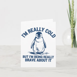Im Really Cold But Im Being Really Penguin Brave A Card