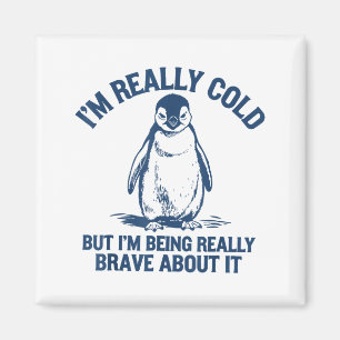 Im Really Cold But Im Being Really Penguin Brave A Magnet