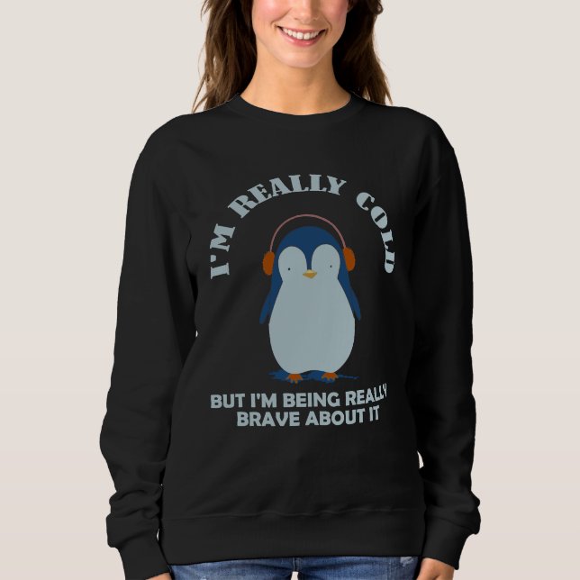 I'm Really ColdBrave About ItBut I'm Being Really Sweatshirt (Front)
