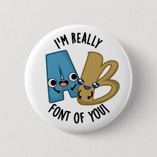 I'm Really Font Of You Funny Type Pun  6 Cm Round Badge