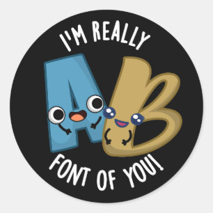 I'm Really Font Of You Funny Type Pun  Classic Round Sticker