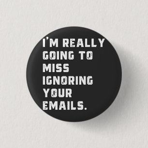 i'm really going to miss ignoring your emails. 3 cm round badge
