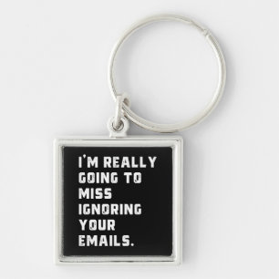 i'm really going to miss ignoring your emails. key ring