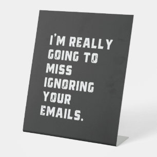 i'm really going to miss ignoring your emails. pedestal sign