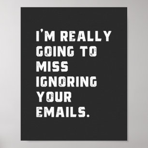 i'm really going to miss ignoring your emails. poster