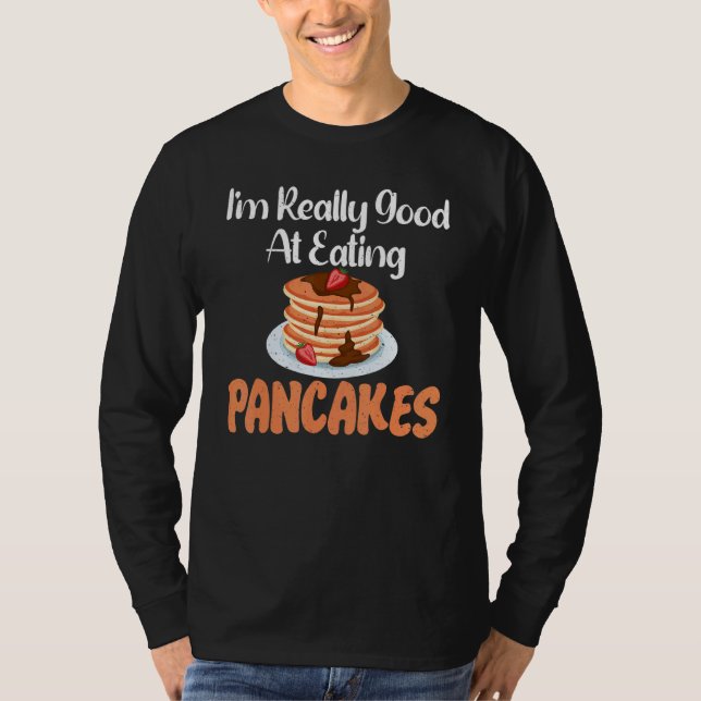Im really good at eating Pancakes T-Shirt (Front)