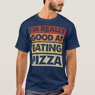 Im Really Good At Eating Pizza Italian Food Pizza  T-Shirt