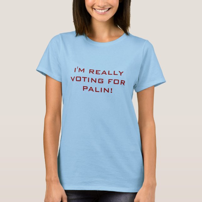 I'M REALLY VOTING FOR PALIN! T-Shirt (Front)