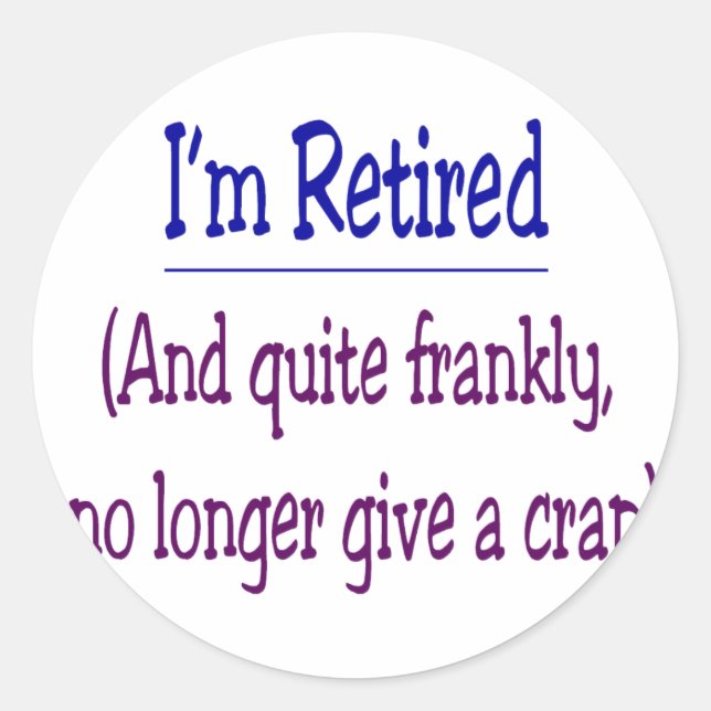 "I'm Retired and no longer give a Crap" Classic Round Sticker (Front)