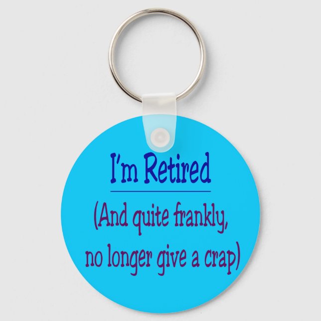 "I'm Retired and no longer give a Crap" Key Ring (Front)