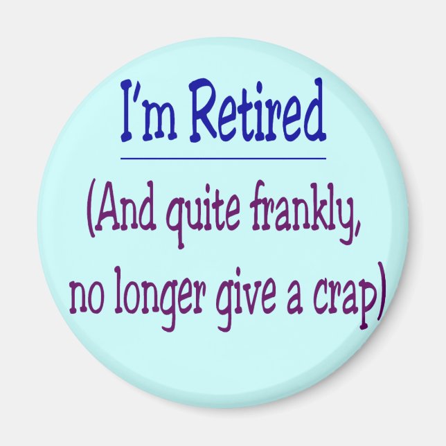 "I'm Retired and no longer give a Crap" Magnet (Front)