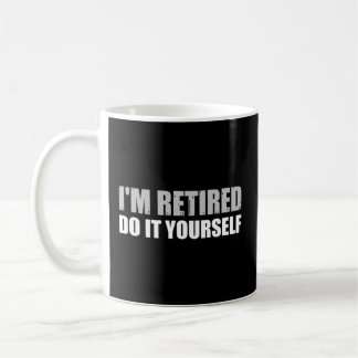 I'M Retired Do It Yourself -- Coffee Mug