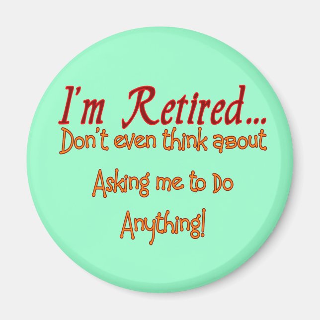 I'm Retired, Don't ask me to do anything Magnet (Front)