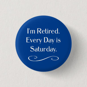 I'm Retired. Every Day is Saturday. 3 Cm Round Badge