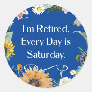I'm Retired. Every Day is Saturday. Classic Round Sticker