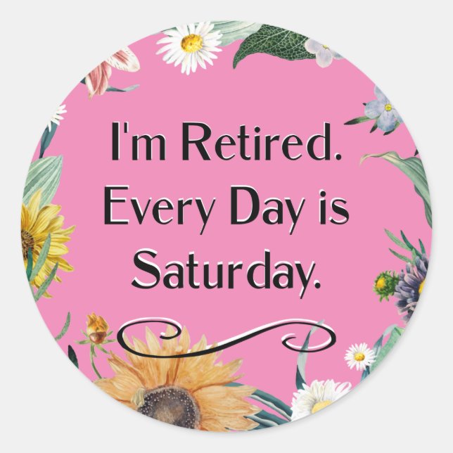 I'm Retired. Every Day is Saturday.   Classic Round Sticker (Front)
