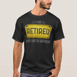 I'm Retired Every Day Is Saturday Cute Retirement  T-Shirt