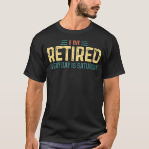 I'm Retired Every Day Is Saturday Retro Retirement T-Shirt