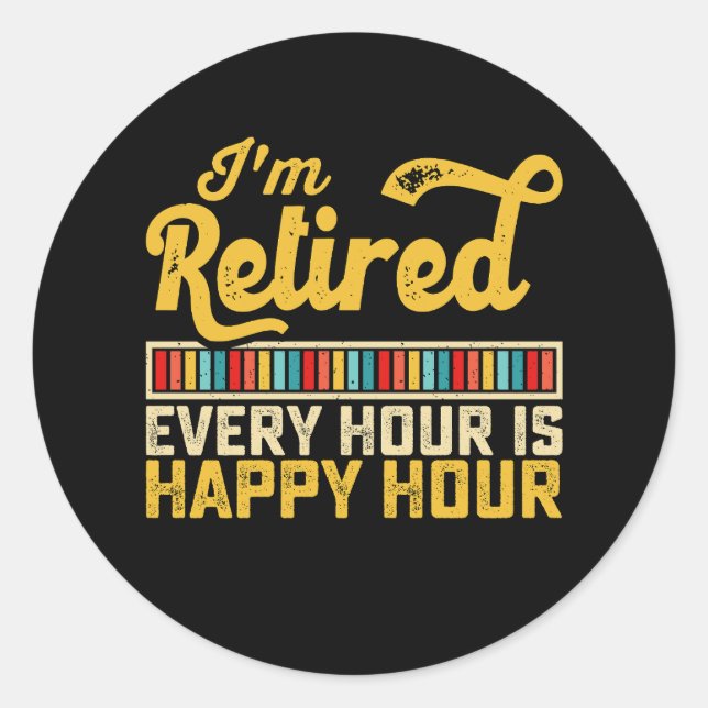 I'm Retired Every Hour Is Happy Hour Classic Round Sticker (Front)