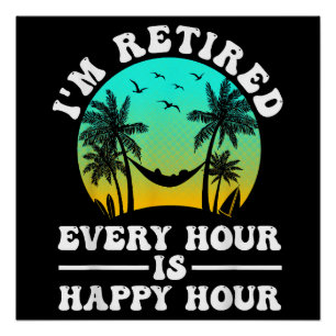 I'm Retired Every Hour Is Happy Hour Funny Poster