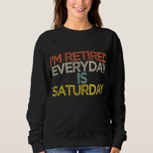 I'm Retired Everyday Is Saturday Funny Mum Gift Mo Sweatshirt