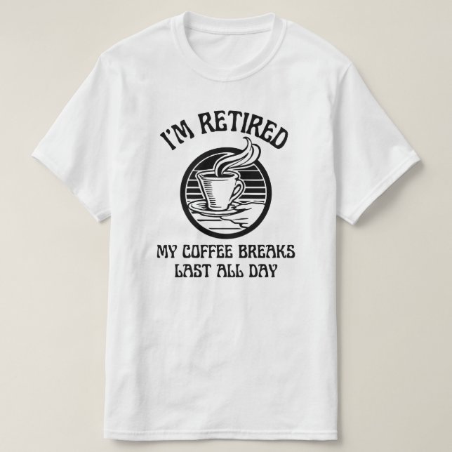 I'm Retired | Funny Retirement Quote T-Shirt (Design Front)
