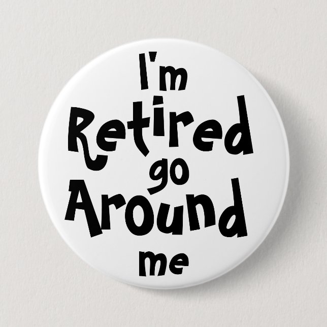 I'm Retired . . . Go Around Me 7.5 Cm Round Badge (Front)