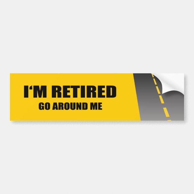 I'M RETIRED, GO AROUND ME BUMPER STICKER (Front)
