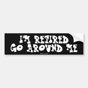 I'm Retired Go Around Me Bumper Sticker