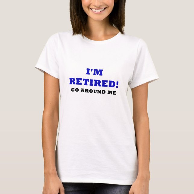 Im Retired Go Around Me T-Shirt (Front)